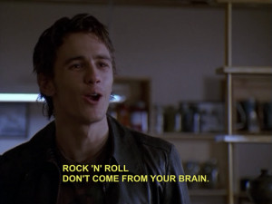 ... quote music humour James Franco tv show freaks and geeks rock and roll