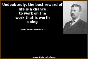 Undoubtedly, the best reward of life is a chance to work on the work ...