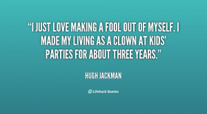 quote-Hugh-Jackman-i-just-love-making-a-fool-out-19399.png