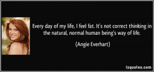 feel fat. It's not correct thinking in the natural, normal human being ...