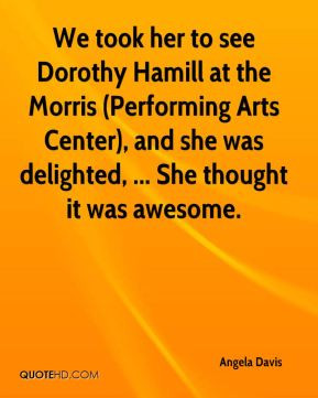 ... Arts Center), and she was delighted, ... She thought it was awesome
