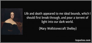 ... torrent of light into our dark world. - Mary Wollstonecraft Shelley