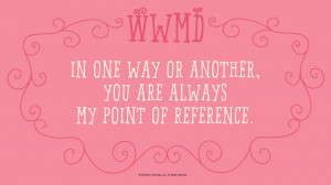 Mother's Day Quotes: WWMD In one way or another, you are always my ...