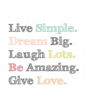 life live simple dream big laugh lots be amazing give love Quotes ...