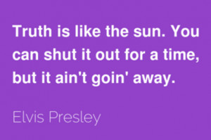 Truth is like the sun. You can shut it out for a time, but it ain't ...