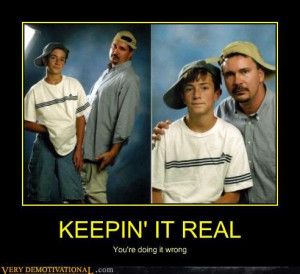 demotivational posters - KEEPIN' IT REAL