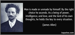 ... his own thoughts, he holds the key to every situation. - James Allen