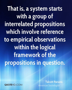 That is, a system starts with a group of interrelated propositions ...