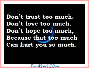 Don’t trust too much. Don’t love too much. Don’t hope too much ...