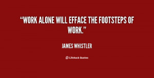 Work alone will efface the footsteps of work.”