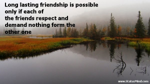 Long lasting friendship is possible only if each of the friends ...