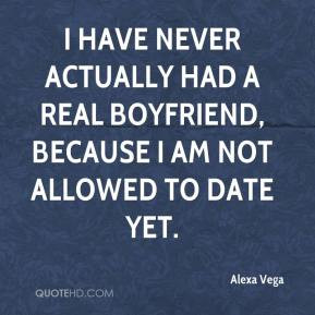 Alexa Vega - I have never actually had a real boyfriend, because I am ...