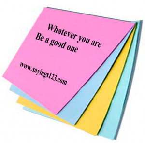 Whatever You are Be a Good One ~ Education Quote
