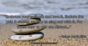 embrace-your-solitude-and-love-it-endure-the-pain-it-causes-and-try-to ...