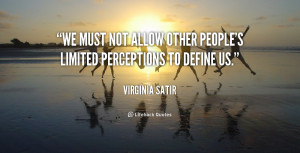 We must not allow other people's limited perceptions to define us ...