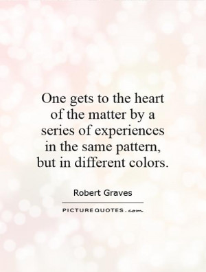 One gets to the heart of the matter by a series of experiences in the ...