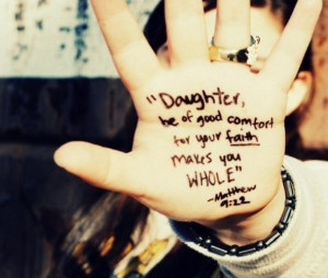 Daughter, be of good comfort for your faith makes you whole- Matthew 9 ...