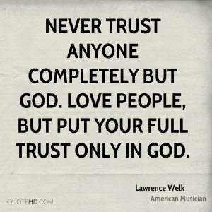 ... completely but God. Love people, but put your full trust only in God