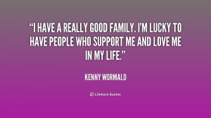 have a really good family. I'm lucky to have people who support me ...