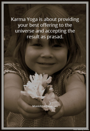 Karma Yoga is about providing your best offering to the universe and ...