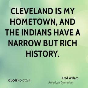 Fred Willard - Cleveland is my hometown, and the Indians have a narrow ...
