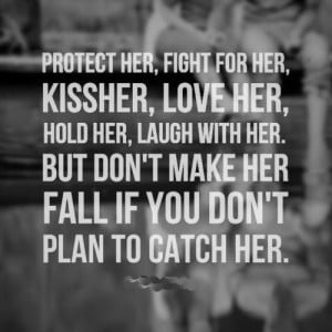 Protect her, fight for her, kiss her, love her, hold her, laugh with ...