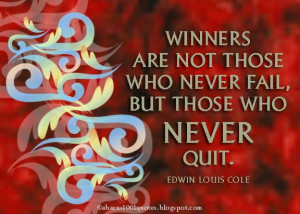 Winners are not those who never fail, but those who never quit.