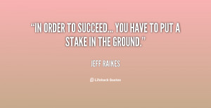 In order to succeed... you have to put a stake in the ground.”