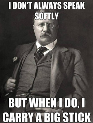 Teddy Roosevelt. A the joys of history class :D