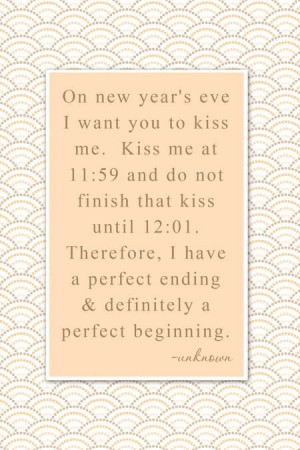 year's eve I want you to kiss me. Kiss me at 11:59 and do not finish ...