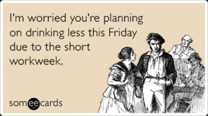 Short Work Week Drinking Friday Funny Ecard | Weekend Ecard ...
