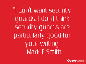 don't want security guards. I don't think security guards are ...