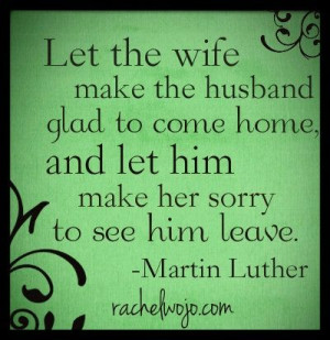 Let the wife make the husband glad to come home and let him make her ...