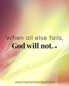 will amen god never fails when all else fails quotes truths failing ...