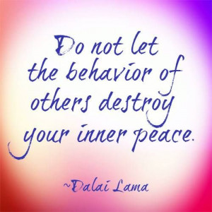 Dalai Lama quote- Do not let the behaviour of others destroy your ...