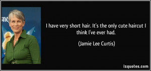 ... It's the only cute haircut I think I've ever had. - Jamie Lee Curtis
