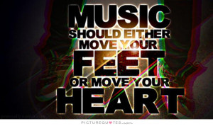 Music should either move your feet or move your heart. Picture Quote ...