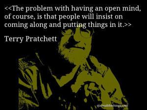 Terry Pratchett - quote-The problem with having an open mind, of ...
