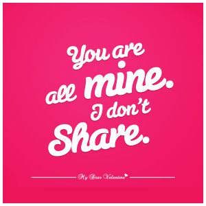 Sweet Love Quotes - You are all mine I don't share