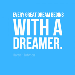 Every great dream begins with a dreamer.