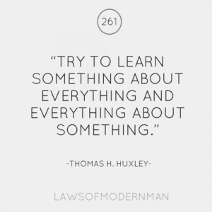 ... to learn something about everything and everything about something