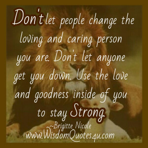Don’t let people change the loving & caring person you are