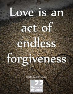 Love is an act of endless forgiveness. — Jean Vanier More