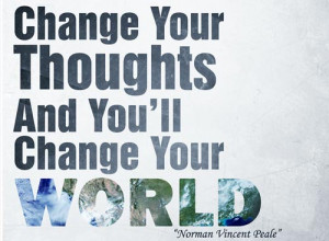 Change your thoughts and you change your world Norman Vincent Peale