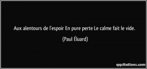 Aux alentours de l'espoir En pure perte Le calme fait le vide. - Paul ...