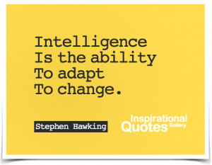 Intelligence is the ability to adapt to change. Quote by Stephen ...