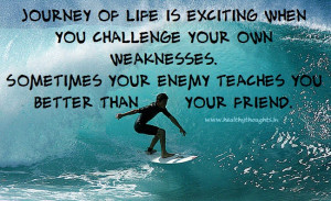 Sometimes your enemy Teaches you better than your friendj