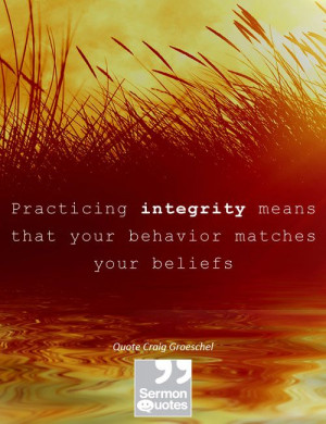 Practicing integrity means that your behavior matches your beliefs ...