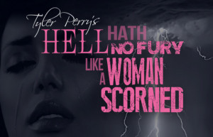 Tyler Perry’s “Hell Hath No Fury Like a Woman Scorned”