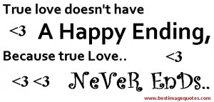 True love doesn’t have a happy ending, because true love never ends ...